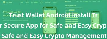 Trust Wallet Android install Trust Wallet: Your Secure App for Safe and Easy Crypto Management