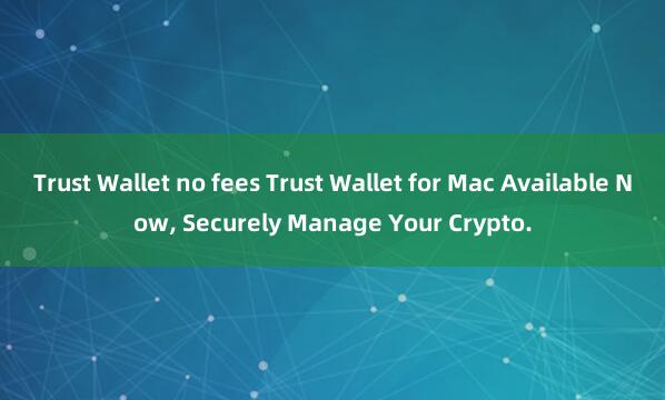 Trust Wallet no fees Trust Wallet for Mac Available Now, Securely Manage Your Crypto.