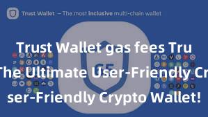 Trust Wallet gas fees Trust Wallet: The Ultimate User-Friendly Crypto Wallet!