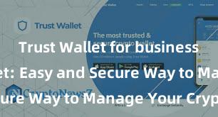 Trust Wallet for business Trust Wallet: Easy and Secure Way to Manage Your Crypto