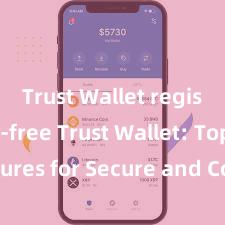 Trust Wallet registration-free Trust Wallet: Top Features for Secure and Convenient Crypto Storage