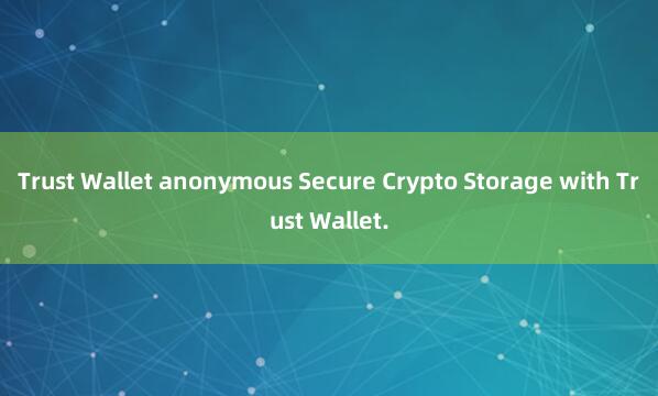 Trust Wallet anonymous Secure Crypto Storage with Trust Wallet.