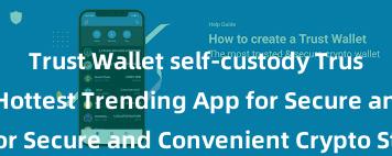 Trust Wallet self-custody Trust Wallet: The Hottest Trending App for Secure and Convenient Crypto Storage