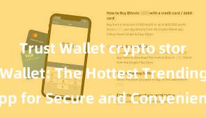 Trust Wallet crypto storage Trust Wallet: The Hottest Trending App for Secure and Convenient Crypto Storage